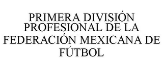 PRIMERA DIVISIÓN PROFESIONAL DE LA FEDERACIÓN MEXICANA DE FÚTBOL