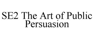 SE2 THE ART OF PUBLIC PERSUASION