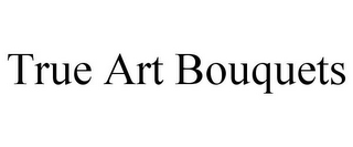 TRUE ART BOUQUETS