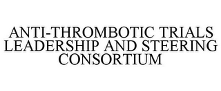 ANTI-THROMBOTIC TRIALS LEADERSHIP AND STEERING CONSORTIUM