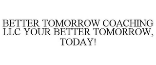 BETTER TOMORROW COACHING LLC YOUR BETTER TOMORROW, TODAY!