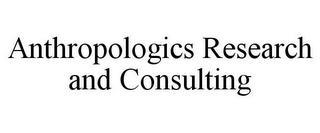 ANTHROPOLOGICS RESEARCH AND CONSULTING