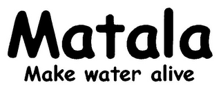 MATALA MAKE WATER ALIVE