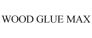 WOOD GLUE MAX