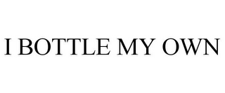 I BOTTLE MY OWN