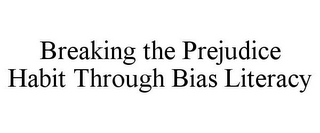 BREAKING THE PREJUDICE HABIT THROUGH BIAS LITERACY