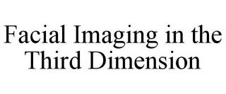 FACIAL IMAGING IN THE THIRD DIMENSION