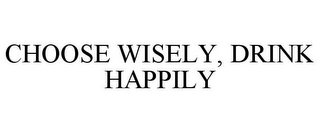 CHOOSE WISELY, DRINK HAPPILY