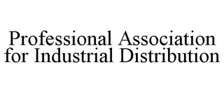 PROFESSIONAL ASSOCIATION FOR INDUSTRIAL DISTRIBUTION