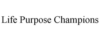 LIFE PURPOSE CHAMPIONS