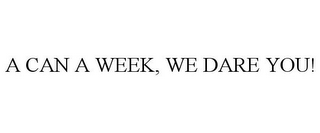 A CAN A WEEK, WE DARE YOU!