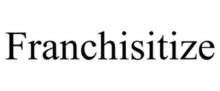 FRANCHISITIZE