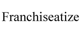 FRANCHISEATIZE