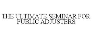 THE ULTIMATE SEMINAR FOR PUBLIC ADJUSTERS