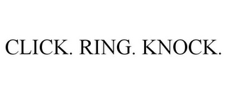 CLICK. RING. KNOCK.