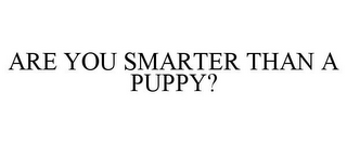 ARE YOU SMARTER THAN A PUPPY?