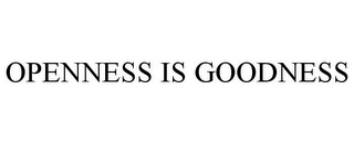 OPENNESS IS GOODNESS