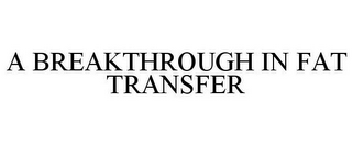 A BREAKTHROUGH IN FAT TRANSFER