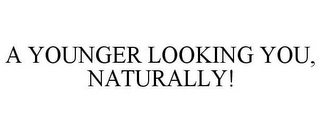 A YOUNGER LOOKING YOU, NATURALLY!