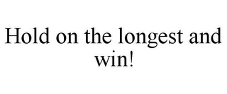 HOLD ON THE LONGEST AND WIN!