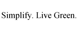 SIMPLIFY. LIVE GREEN.