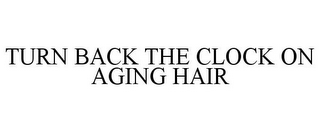 TURN BACK THE CLOCK ON AGING HAIR