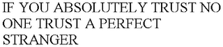 IF YOU ABSOLUTELY TRUST NO ONE TRUST A PERFECT STRANGER