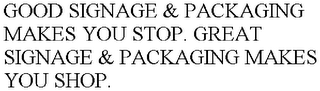 GOOD SIGNAGE & PACKAGING MAKES YOU STOP. GREAT SIGNAGE & PACKAGING MAKES YOU SHOP.