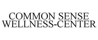 COMMON SENSE WELLNESS-CENTER