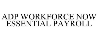 ADP WORKFORCE NOW ESSENTIAL PAYROLL