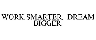 WORK SMARTER. DREAM BIGGER.