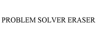 PROBLEM SOLVER ERASER