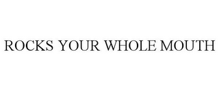 ROCKS YOUR WHOLE MOUTH