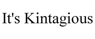 IT'S KINTAGIOUS