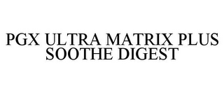 PGX ULTRA MATRIX PLUS SOOTHE DIGEST