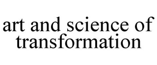 ART AND SCIENCE OF TRANSFORMATION