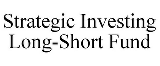 STRATEGIC INVESTING LONG-SHORT FUND