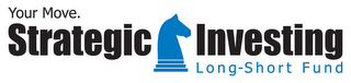 YOUR MOVE. STRATEGIC INVESTING LONG-SHORT FUND
