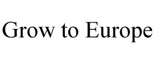 GROW TO EUROPE