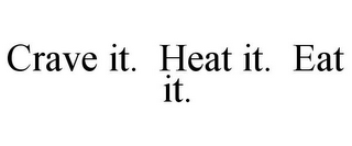 CRAVE IT. HEAT IT. EAT IT.