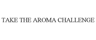 TAKE THE AROMA CHALLENGE