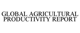 GLOBAL AGRICULTURAL PRODUCTIVITY REPORT