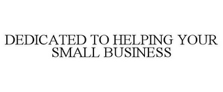 DEDICATED TO HELPING YOUR SMALL BUSINESS