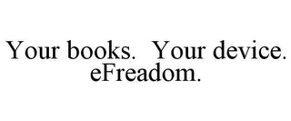 YOUR BOOKS. YOUR DEVICE. EFREADOM.