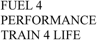 FUEL 4 PERFORMANCE TRAIN 4 LIFE