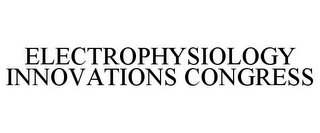 ELECTROPHYSIOLOGY INNOVATIONS CONGRESS