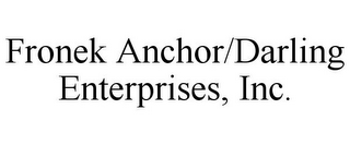 FRONEK ANCHOR/DARLING ENTERPRISES, INC.