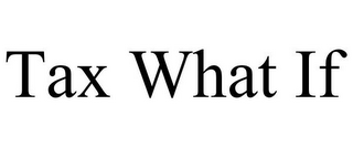 TAX WHAT IF