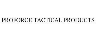 PROFORCE TACTICAL PRODUCTS