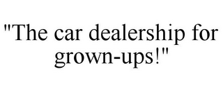 "THE CAR DEALERSHIP FOR GROWN-UPS!"